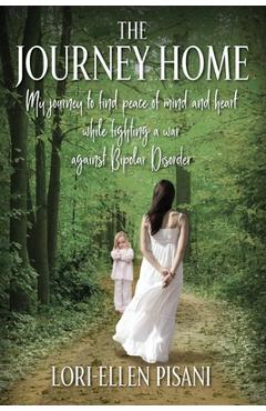 Coperta cărții 'The Journey Home: My Journey to Find Peace of Mind and Heart While Fighting a War Against Bi-Polar Disorder -'