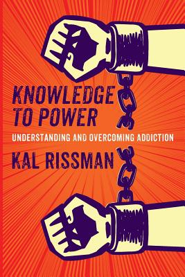 Knowledge to Power: Understanding & Overcoming Addiction - Kal Rissman