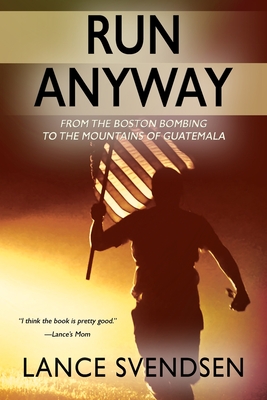 Run Anyway: How the Boston Bombing Led Me to the Mountains of Guatemala - Lance Svendsen