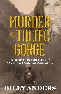 Murder at Toltec Gorge: A Denver & Rio Grande Western Railroad Adventure - Billy Anders