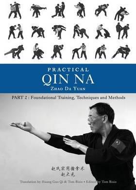 Practical Qin Na Part Two: Foundational Training, Techniques and Methods - Zhao Da Yuan
