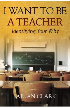 I Want To Be A Teacher: Identifying Your Why - Jajuan Clark
