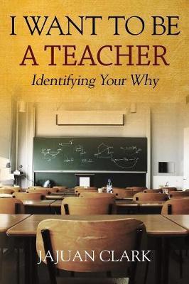 I Want To Be A Teacher: Identifying Your Why - Jajuan Clark