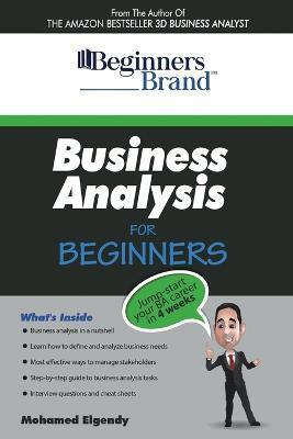 Business Analysis For Beginners: Jump-Start your BA Career in Four Weeks - Mohamed Elgendy