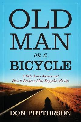 Old Man on a Bicycle: A Ride Across America and How to Realize a More Enjoyable Old Age - Don Petterson