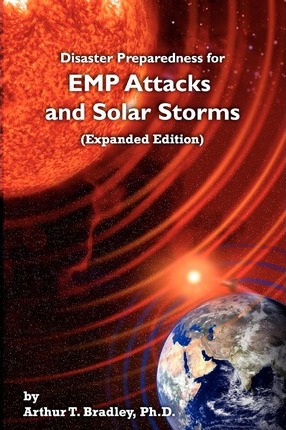 Disaster Preparedness for EMP Attacks and Solar Storms (Expanded Edition) - Arthur T. Bradley