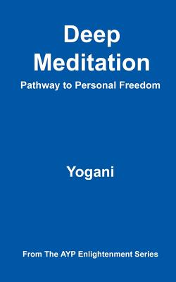 Deep Meditation - Pathway to Personal Freedom: (ayp Enlightenment Series) - Yogani