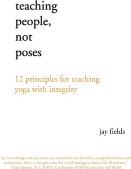 Teaching People Not Poses: 12 Principles for Teaching Yoga with Integrity - Jay Fields