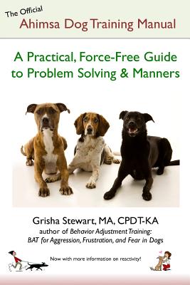 The Official Ahimsa Dog Training Manual: A Practical, Force-Free Guide to Problem Solving and Manners - Grisha Stewart Ma