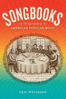 Songbooks: The Literature of American Popular Music - Eric Weisbard