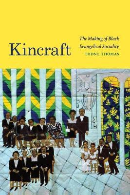 Kincraft: The Making of Black Evangelical Sociality - Todne Thomas