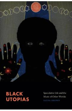 Black Utopias: Speculative Life and the Music of Other Worlds - Jayna Brown