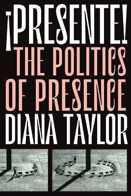 �presente!: The Politics of Presence - Diana Taylor