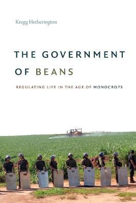 The Government of Beans: Regulating Life in the Age of Monocrops - Kregg Hetherington