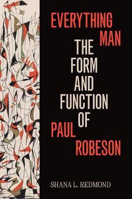 Everything Man: The Form and Function of Paul Robeson - Shana L. Redmond