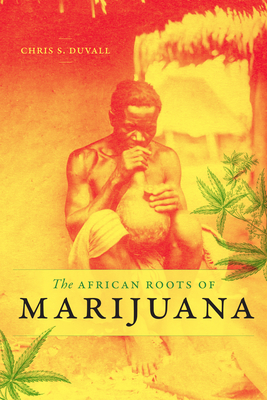 The African Roots of Marijuana - Chris S. Duvall