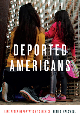 Deported Americans: Life After Deportation to Mexico - Beth C. Caldwell