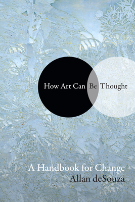How Art Can Be Thought: A Handbook for Change - Allan Desouza