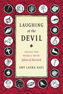 Laughing at the Devil: Seeing the World with Julian of Norwich - Amy Laura Hall