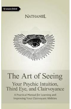 Poza produsului The Art of Seeing: Your Psychic Intuition, Third Eye, and Clairvoyance - Nathaniel