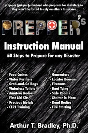 Prepper's Instruction Manual: 50 Steps to Prepare for any Disaster - Arthur T. Bradley