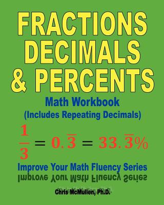Fractions, Decimals, & Percents Math Workbook (Includes Repeating Decimals): Improve Your Math Fluency Series - Chris Mcmullen