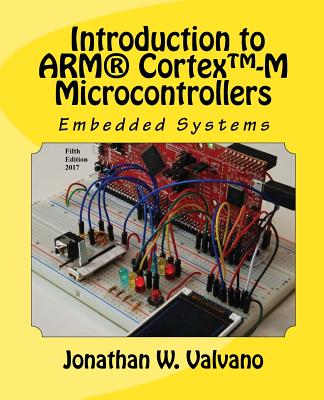 Embedded Systems: Introduction to Arm(r) Cortex(tm)-M Microcontrollers - Jonathan W. Valvano