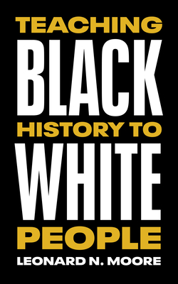 Teaching Black History to White People - Leonard N. Moore
