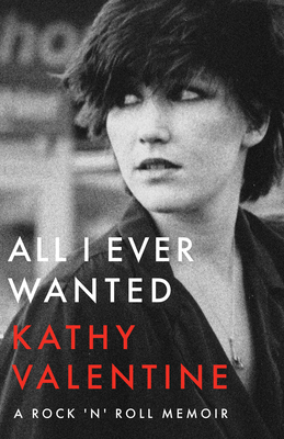 All I Ever Wanted: A Rock 'n' Roll Memoir - Kathy Valentine