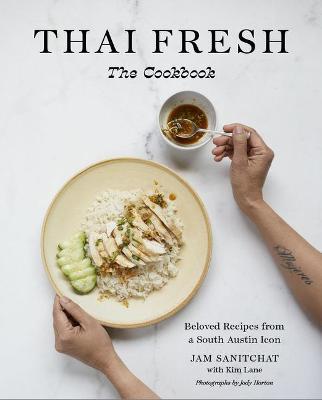 Thai Fresh: Beloved Recipes from a South Austin Icon - Jam Sanitchat