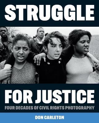 Struggle for Justice: Four Decades of Civil Rights Photography - Don Carleton
