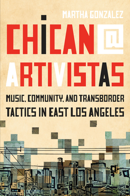Chican@ Artivistas: Music, Community, and Transborder Tactics in East Los Angeles - Martha Gonzalez