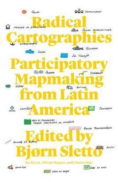 Coperta cărții 'Radical Cartographies: Participatory Mapmaking from Latin America - Bj�rn Sletto'