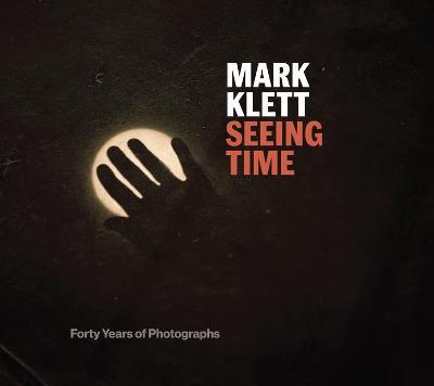 Seeing Time: Forty Years of Photographs - Mark Klett
