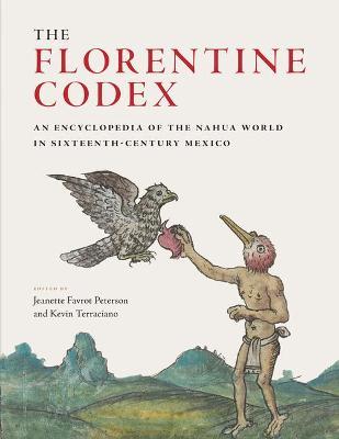 The Florentine Codex: An Encyclopedia of the Nahua World in Sixteenth-Century Mexico - Jeanette Favrot Peterson