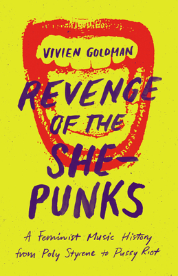 Revenge of the She-Punks: A Feminist Music History from Poly Styrene to Pussy Riot - Vivien Goldman