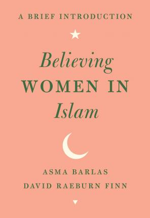 Believing Women in Islam: A Brief Introduction - Asma Barlas