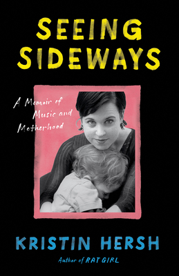 Seeing Sideways: A Memoir of Music and Motherhood - Kristin Hersh