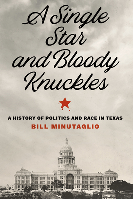 A Single Star and Bloody Knuckles: A History of Politics and Race in Texas - Bill Minutaglio
