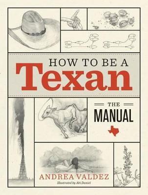 How to Be a Texan: The Manual - Andrea Valdez