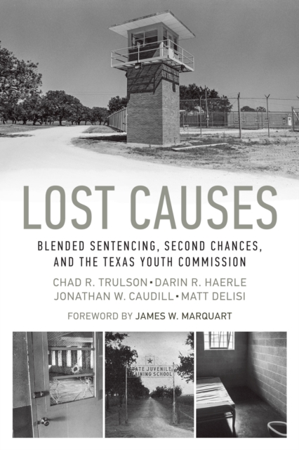 Lost Causes: Blended Sentencing, Second Chances, and the Texas Youth Commission - Chad R. Trulson