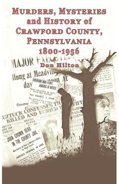 Coperta cărții 'Murders, Mysteries and History of Crawford County, Pennsylvania 1800 - 1956 - Don Hilton'