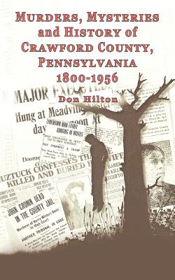 Coperta cărții 'Murders, Mysteries and History of Crawford County, Pennsylvania 1800 - 1956 - Don Hilton'