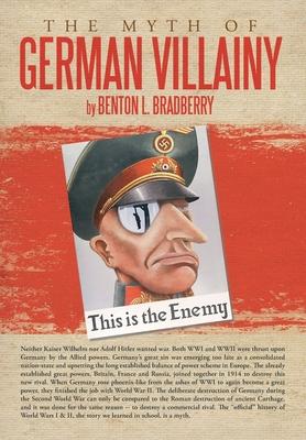 The Myth of German Villainy - Benton L. Bradberry