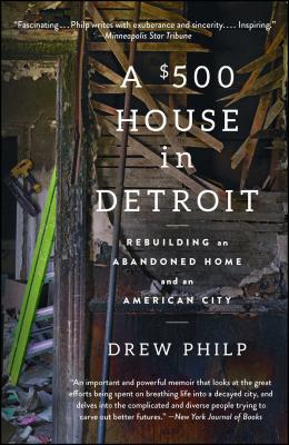 A $500 House in Detroit: Rebuilding an Abandoned Home and an American City - Drew Philp