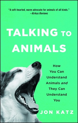 Talking to Animals: How You Can Understand Animals and They Can Understand You - Jon Katz