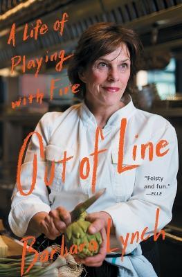 Out of Line: A Life of Playing with Fire - Barbara Lynch