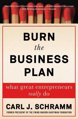 Burn the Business Plan: What Great Entrepreneurs Really Do - Carl J. Schramm