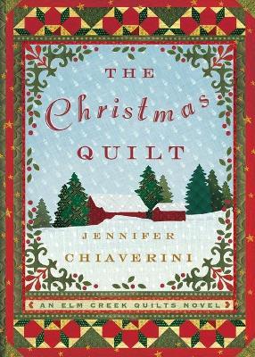 The Christmas Quilt: An ELM Creek Quilts Novel - Jennifer Chiaverini