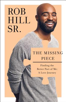 The Missing Piece: Finding the Better Part of Me: A Love Journey - Rob Hill